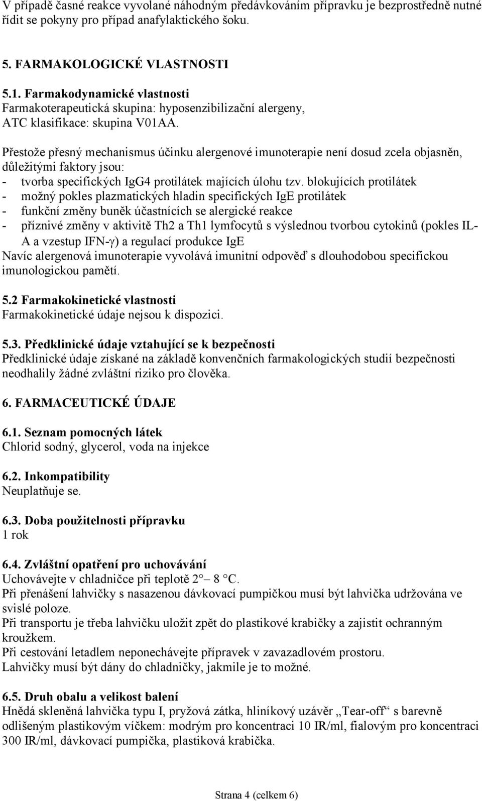 Přestože přesný mechanismus účinku alergenové imunoterapie není dosud zcela objasněn, důležitými faktory jsou: - tvorba specifických IgG4 protilátek majících úlohu tzv.