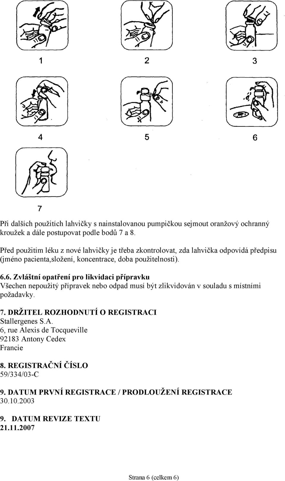 6. Zvláštní opatření pro likvidaci přípravku Všechen nepoužitý přípravek nebo odpad musí být zlikvidován v souladu s místními požadavky. 7.