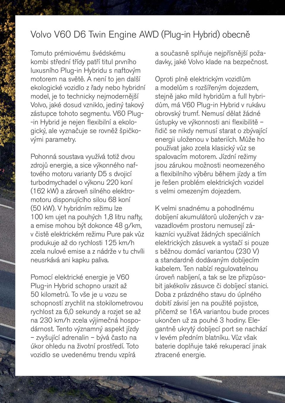 V60 Plug- -in Hybrid je nejen flexibilní a ekologický, ale vyznačuje se rovněž špičkovými parametry.