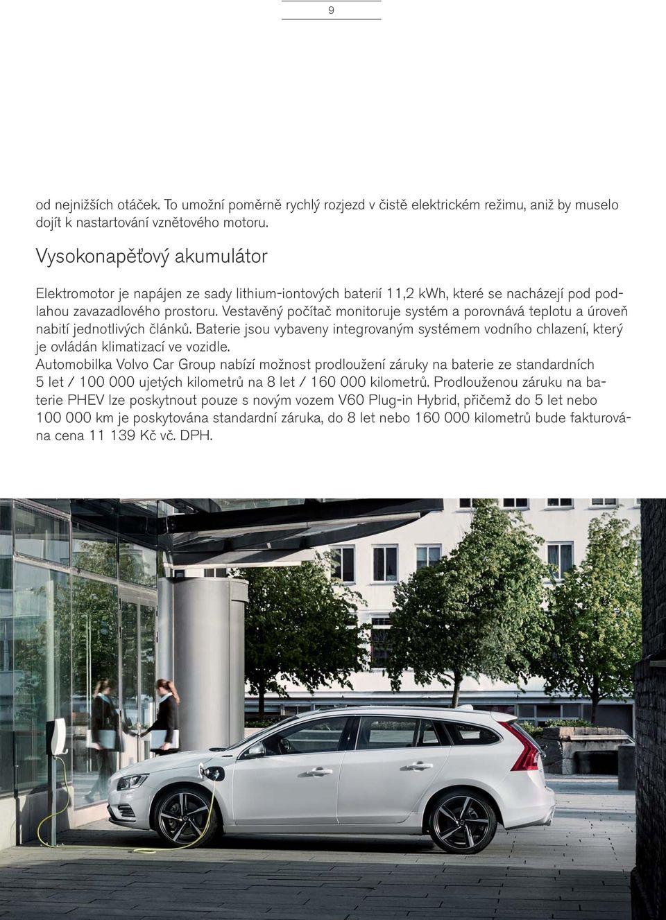 Vestavěný počítač monitoruje systém a porovnává teplotu a úroveň nabití jednotlivých článků. Baterie jsou vybaveny integrovaným systémem vodního chlazení, který je ovládán klimatizací ve vozidle.