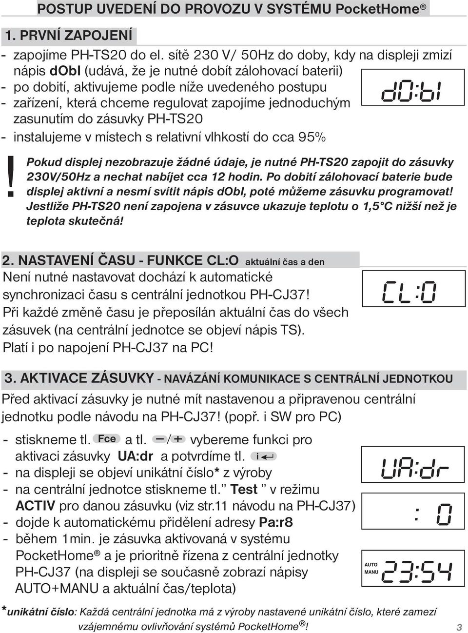 zapojíme jednoduchým zasunutím do zásuvky PH-TS20 - instalujeme v místech s relativní vlhkostí do cca 95%!