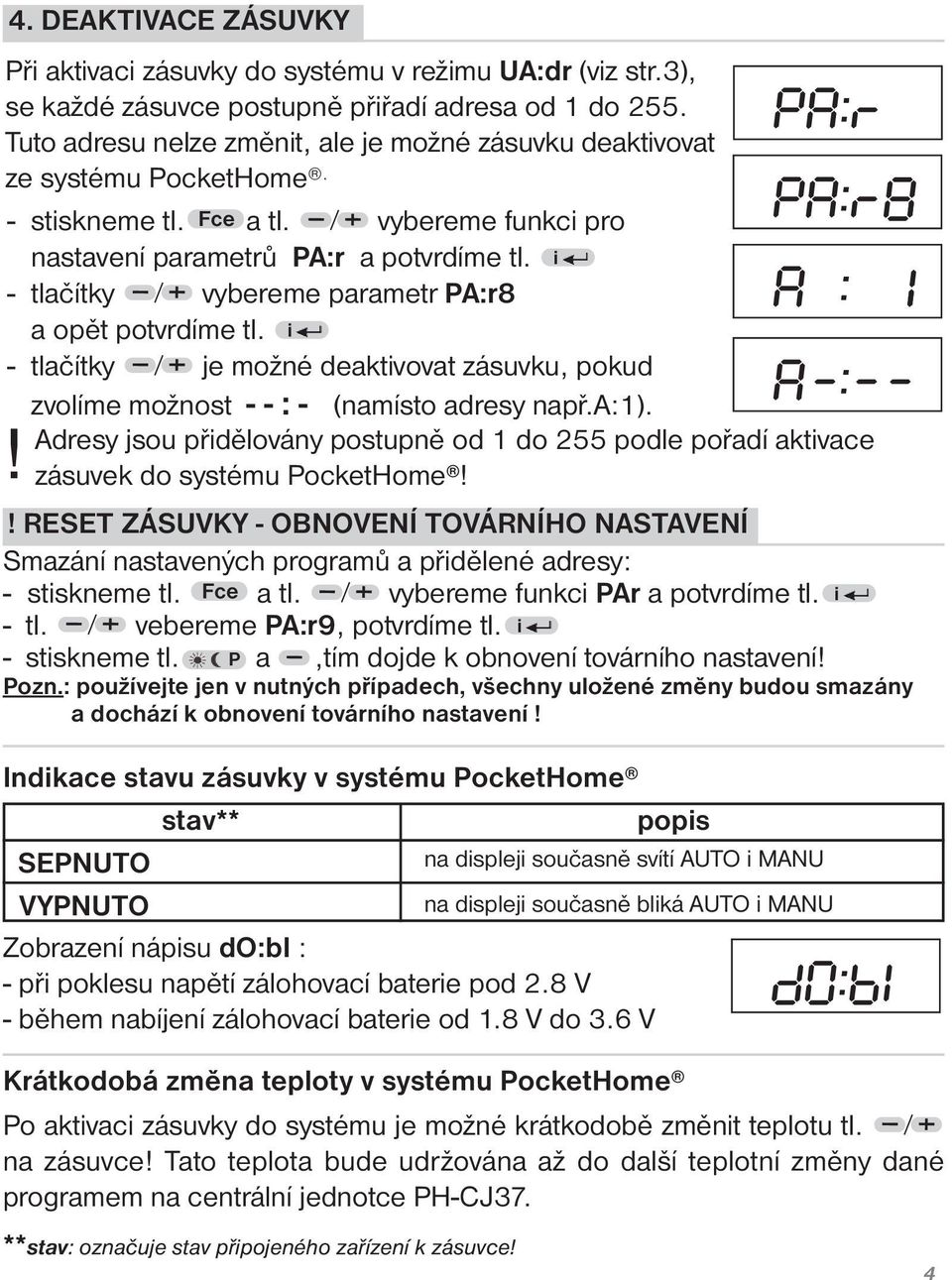 i - tlačítky vybereme parametr PA:r8 a opět potvrdíme tl. i - tlačítky je možné deaktivovat zásuvku, pokud zvolíme možnost - - : - (namísto adresy např.a:1).