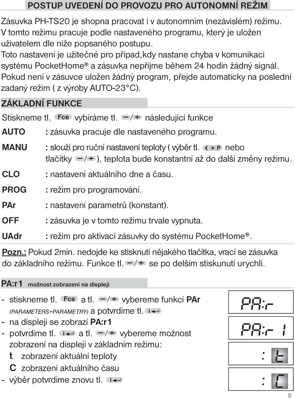 Toto nastavení je užitečné pro případ,kdy nastane chyba v komunikaci systému PocketHome a zásuvka nepříjme během 24 hodin žádný signál.