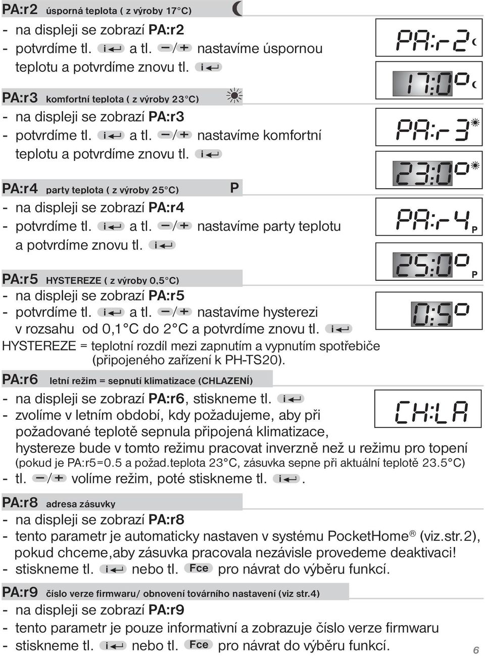 i PA:r4 party teplota ( z výroby 25 C) P - na displeji se zobrazí PA:r4 - potvrdíme tl. i a tl. nastavíme party teplotu a potvrdíme znovu tl.