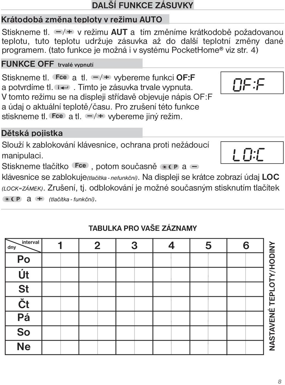 4) FUNKCE OFF trvalé vypnutí Stiskneme tl. Fce a tl. vybereme funkci OF:F a potvrdíme tl. i. Tímto je zásuvka trvale vypnuta.