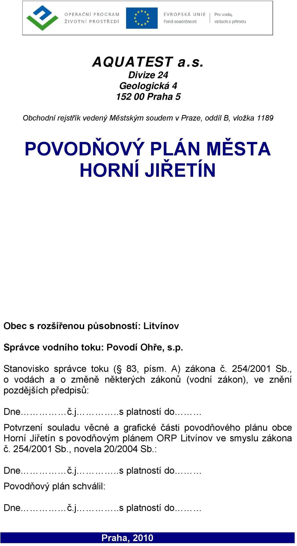 působností: Litvínov Správce vodního toku: Povodí Ohře, s.p. Stanovisko správce toku ( 83, písm. A) zákona č. 254/2001 Sb.