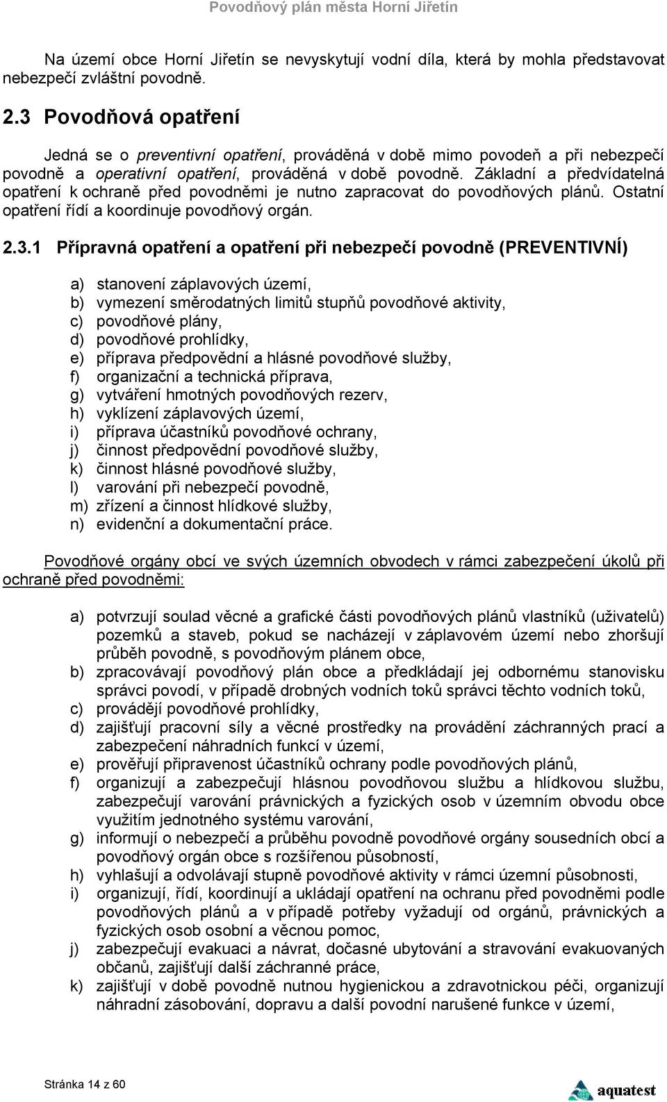 Základní a předvídatelná opatření k ochraně před povodněmi je nutno zapracovat do povodňových plánů. Ostatní opatření řídí a koordinuje povodňový orgán. 2.3.