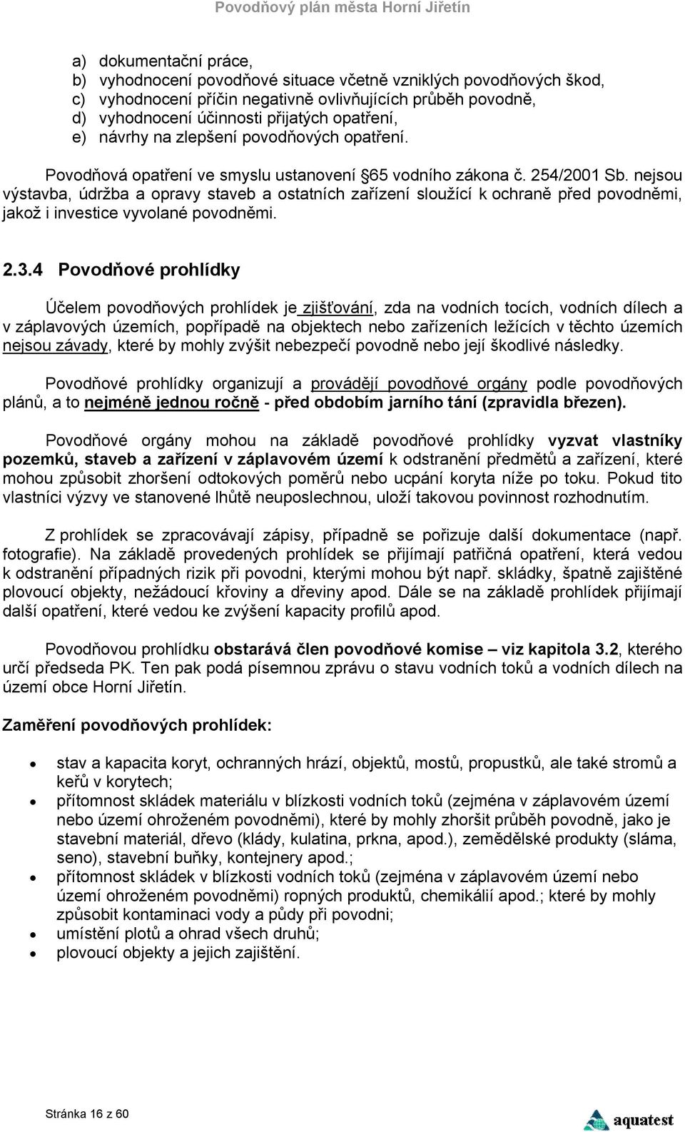 nejsou výstavba, údržba a opravy staveb a ostatních zařízení sloužící k ochraně před povodněmi, jakož i investice vyvolané povodněmi. 2.3.