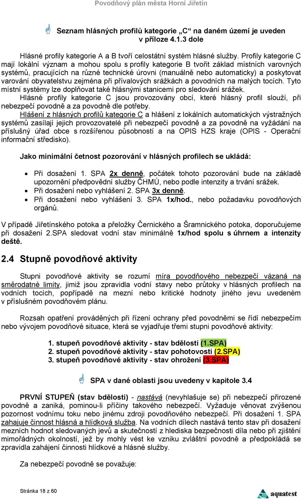 varování obyvatelstvu zejména při přívalových srážkách a povodních na malých tocích. Tyto místní systémy lze doplňovat také hlásnými stanicemi pro sledování srážek.