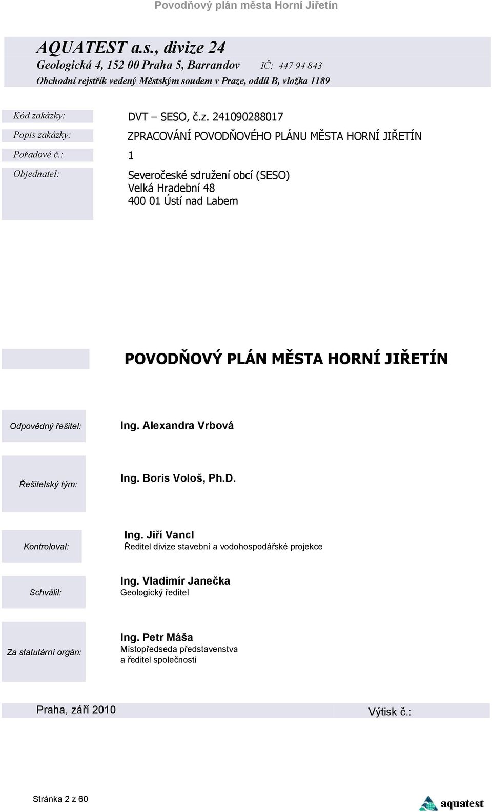 Alexandra Vrbová Řešitelský tým: Ing. Boris Vološ, Ph.D. Kontroloval: Ing. Jiří Vancl Ředitel divize stavební a vodohospodářské projekce Schválil: Ing.