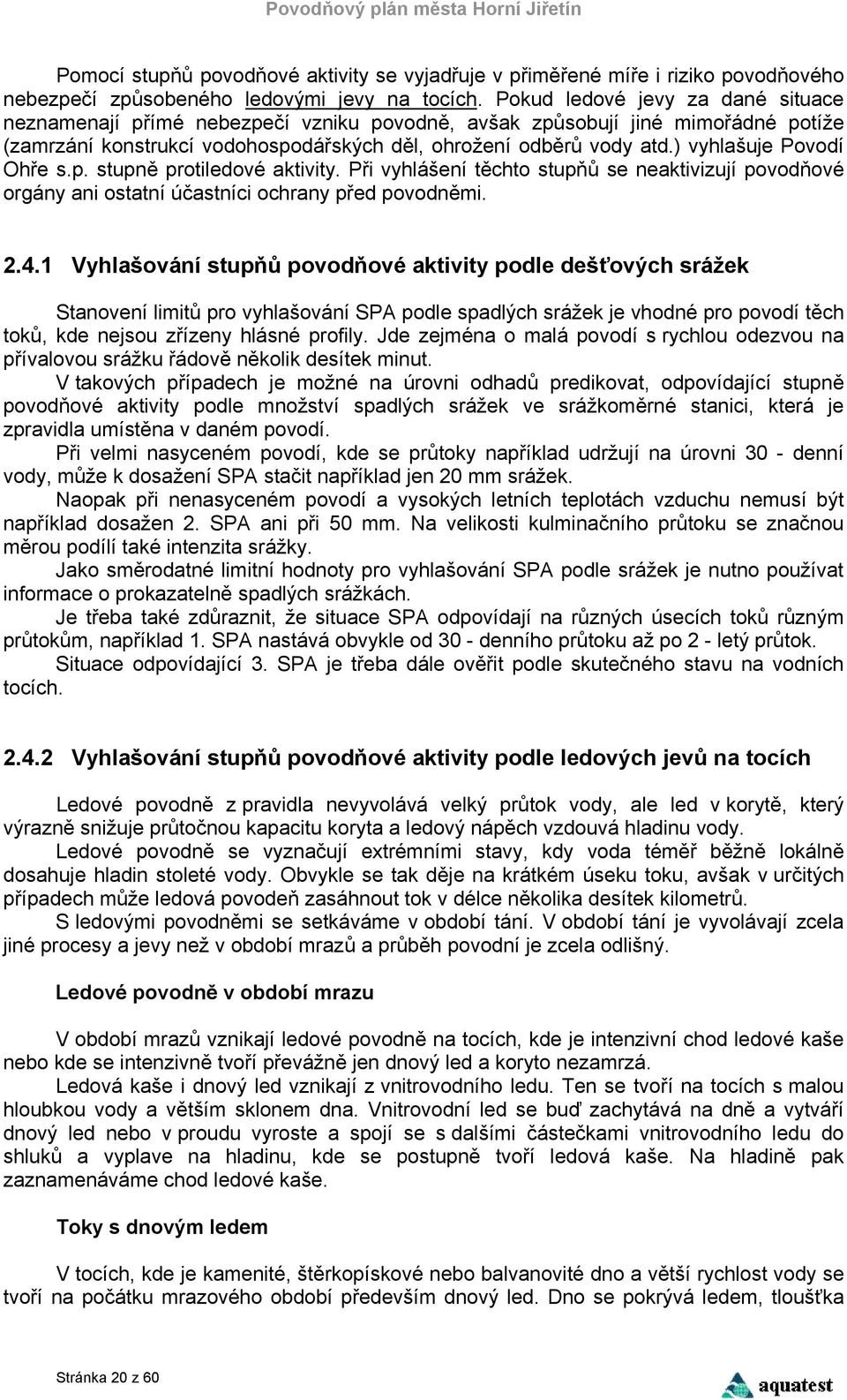 ) vyhlašuje Povodí Ohře s.p. stupně protiledové aktivity. Při vyhlášení těchto stupňů se neaktivizují povodňové orgány ani ostatní účastníci ochrany před povodněmi. 2.4.