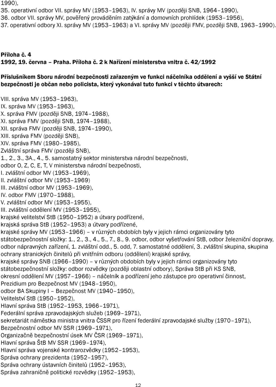 42/1992 Příslušníkem Sboru národní bezpečnosti zařazeným ve funkci náčelníka oddělení a vyšší ve Státní bezpečnosti je občan nebo policista, který vykonával tuto funkci v těchto útvarech: VIII.