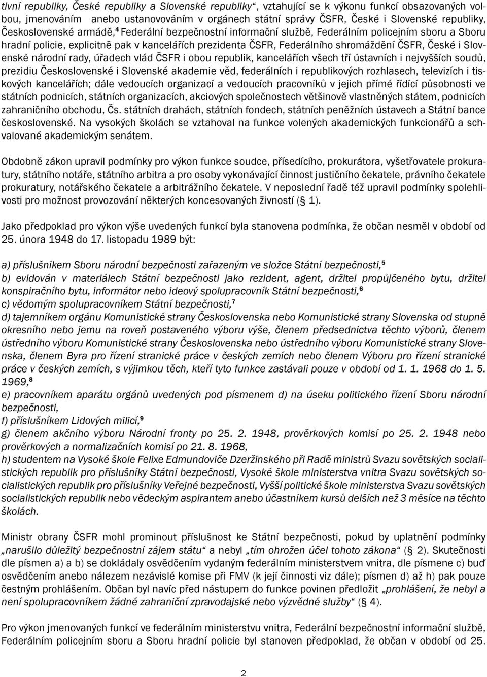 České i Slovenské národní rady, úřadech vlád ČSFR i obou republik, kancelářích všech tří ústavních i nejvyšších soudů, prezidiu Československé i Slovenské akademie věd, federálních i republikových