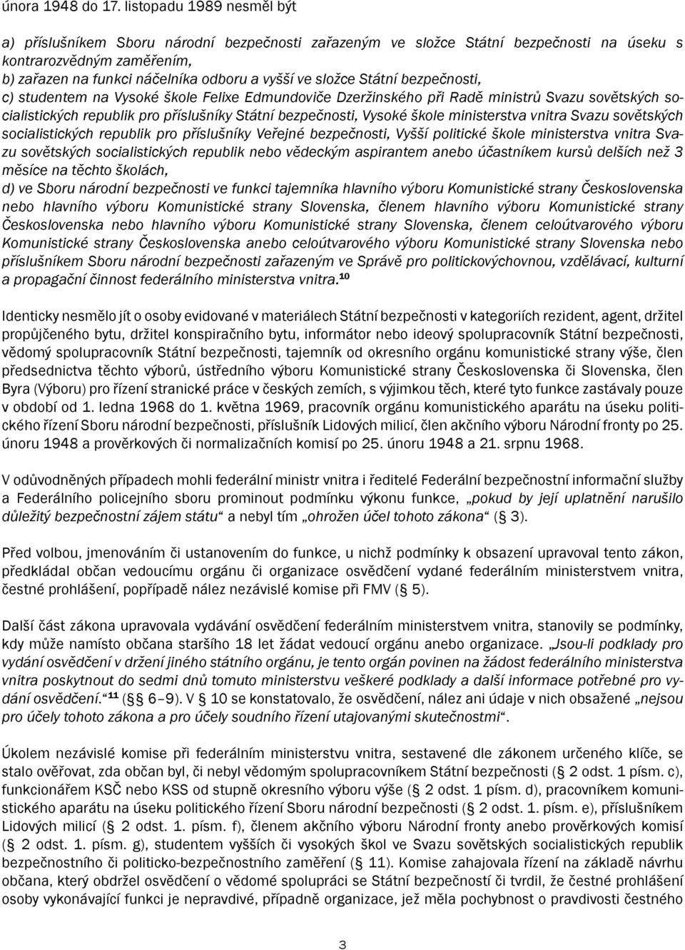 složce Státní bezpečnosti, c) studentem na Vysoké škole Felixe Edmundoviče Dzeržinského při Radě ministrů Svazu sovětských socialistických republik pro příslušníky Státní bezpečnosti, Vysoké škole
