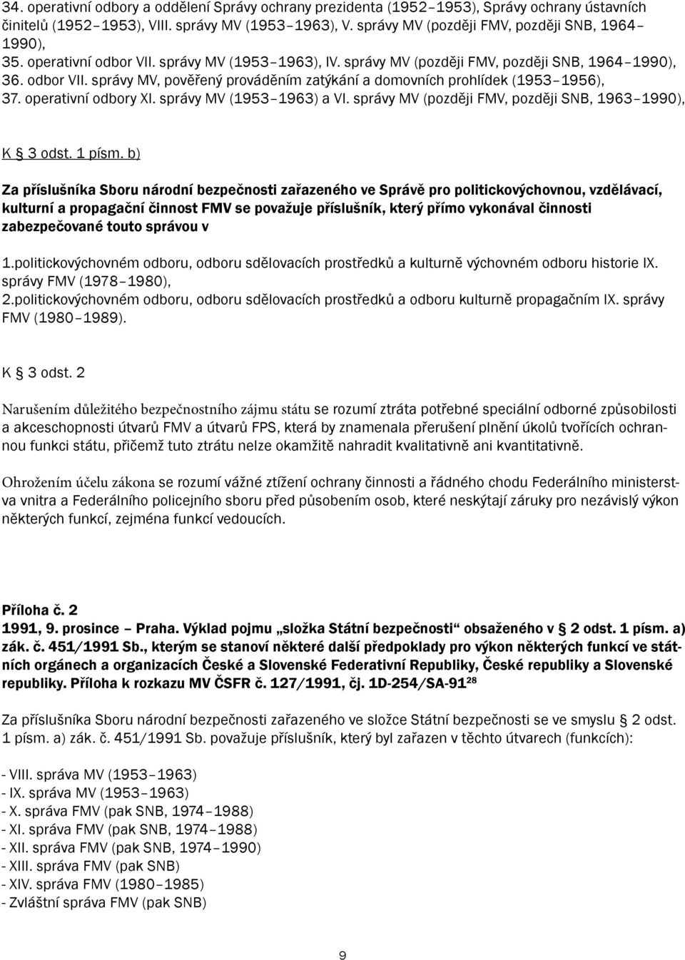 operativní odbory XI. správy MV (1953 1963) a VI. správy MV (později FMV, později SNB, 1963 1990), K 3 odst. 1 písm.