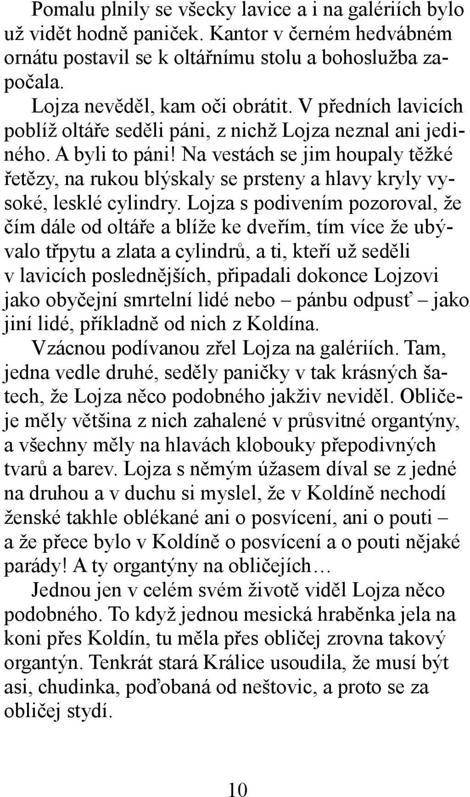 Na vestách se jim houpaly těžké řetězy, na rukou blýskaly se prsteny a hlavy kryly vysoké, lesklé cylindry.