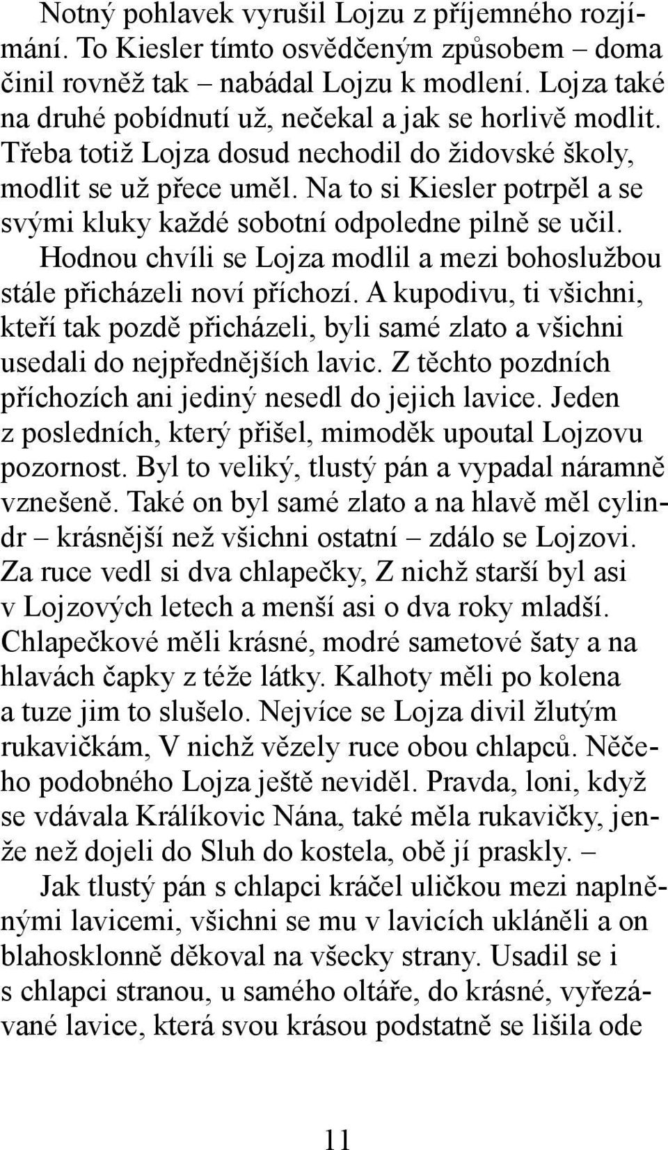 Na to si Kiesler potrpěl a se svými kluky každé sobotní odpoledne pilně se učil. Hodnou chvíli se Lojza modlil a mezi bohoslužbou stále přicházeli noví příchozí.
