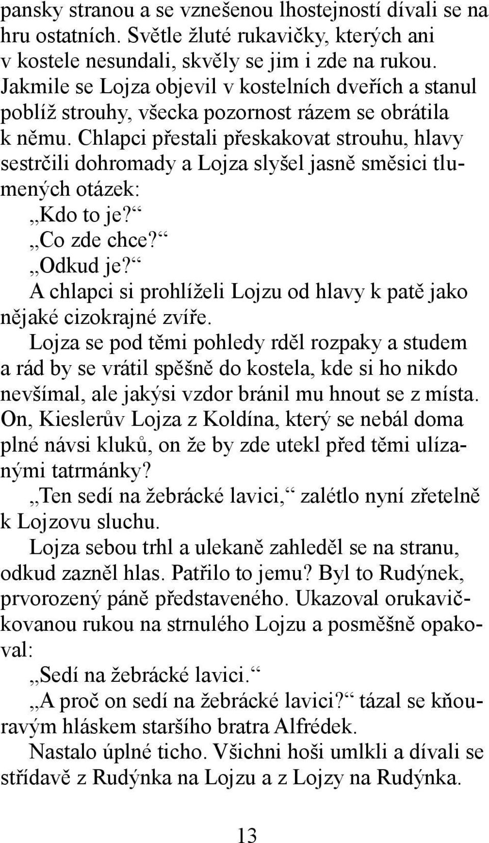 Chlapci přestali přeskakovat strouhu, hlavy sestrčili dohromady a Lojza slyšel jasně směsici tlumených otázek: Kdo to je? Co zde chce? Odkud je?