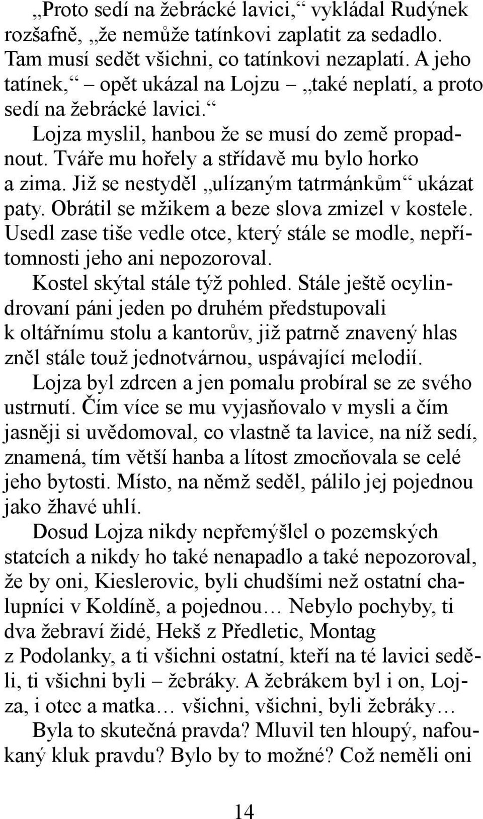 Již se nestyděl ulízaným tatrmánkům ukázat paty. Obrátil se mžikem a beze slova zmizel v kostele. Usedl zase tiše vedle otce, který stále se modle, nepřítomnosti jeho ani nepozoroval.