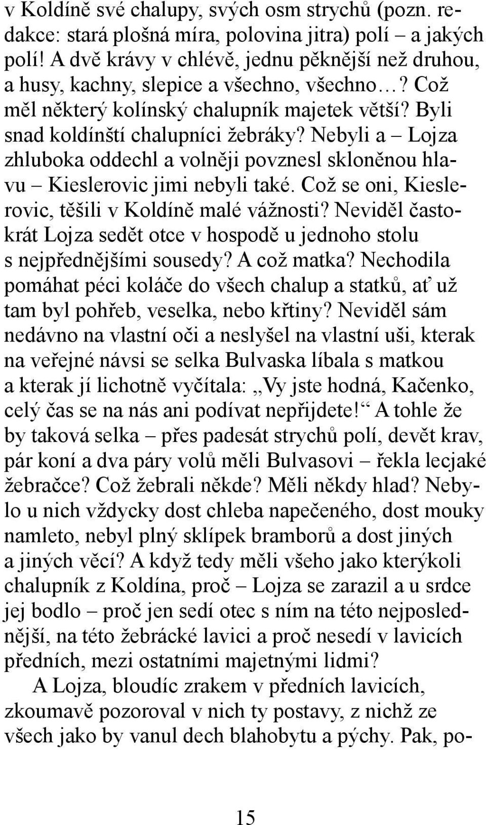 Nebyli a Lojza zhluboka oddechl a volněji povznesl skloněnou hlavu Kieslerovic jimi nebyli také. Což se oni, Kieslerovic, těšili v Koldíně malé vážnosti?