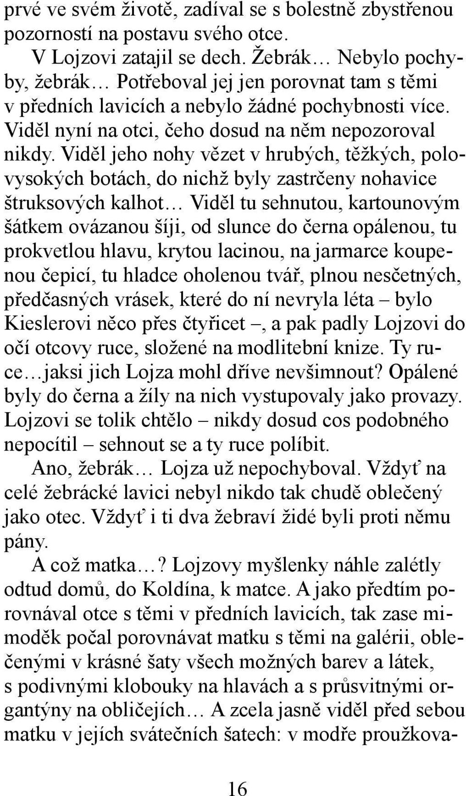 Viděl jeho nohy vězet v hrubých, těžkých, polovysokých botách, do nichž byly zastrčeny nohavice štruksových kalhot Viděl tu sehnutou, kartounovým šátkem ovázanou šíji, od slunce do černa opálenou, tu