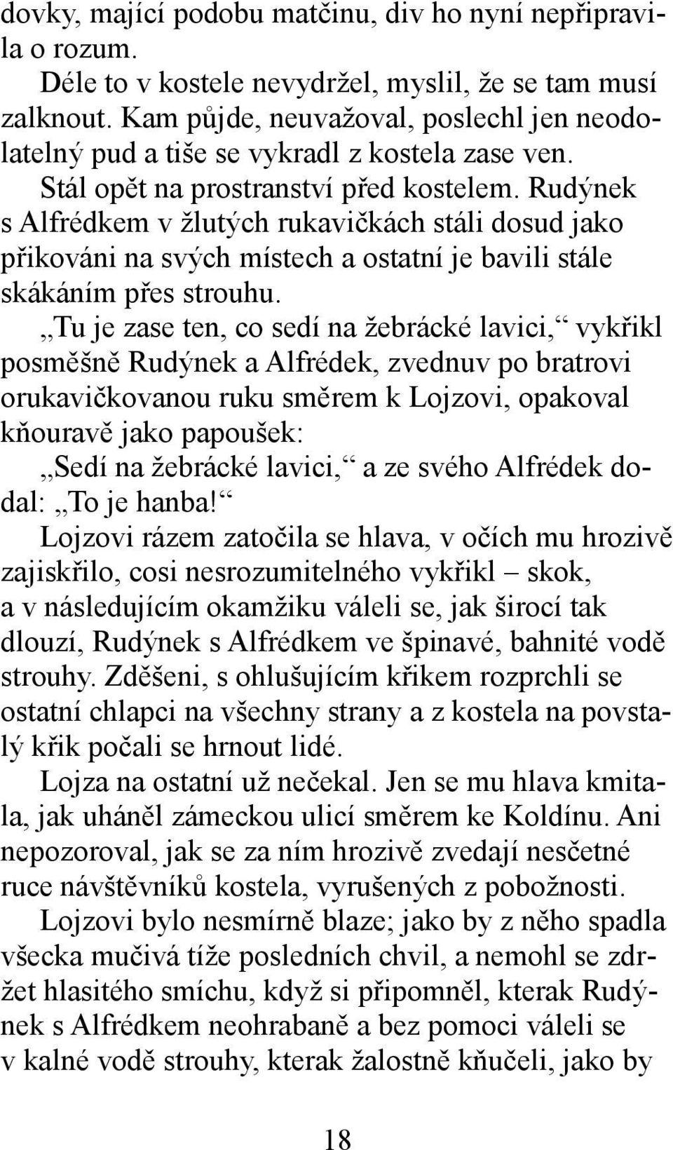 Rudýnek s Alfrédkem v žlutých rukavičkách stáli dosud jako přikováni na svých místech a ostatní je bavili stále skákáním přes strouhu.