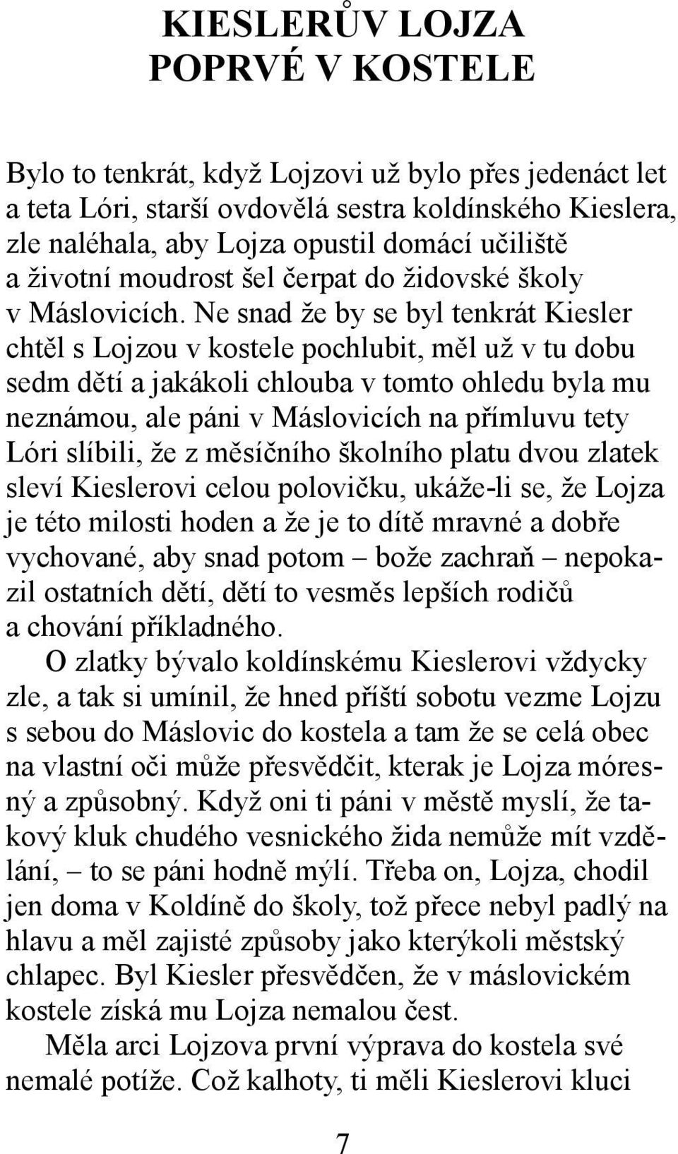 Ne snad že by se byl tenkrát Kiesler chtěl s Lojzou v kostele pochlubit, měl už v tu dobu sedm dětí a jakákoli chlouba v tomto ohledu byla mu neznámou, ale páni v Máslovicích na přímluvu tety Lóri