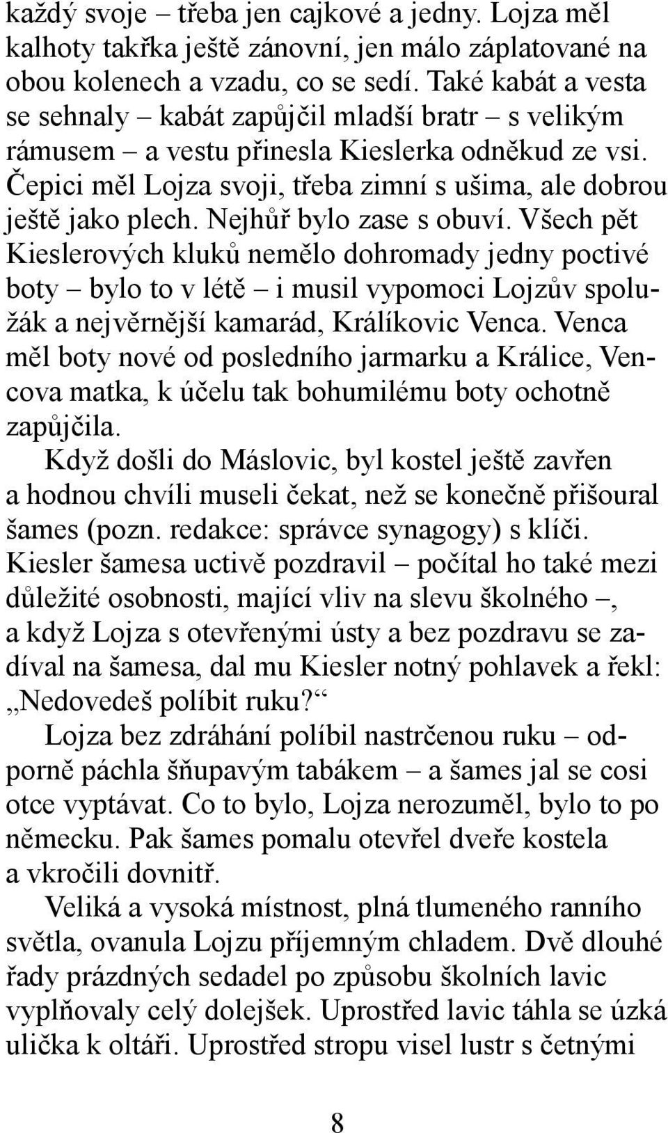 Nejhůř bylo zase s obuví. Všech pět Kieslerových kluků nemělo dohromady jedny poctivé boty bylo to v létě i musil vypomoci Lojzův spolužák a nejvěrnější kamarád, Králíkovic Venca.