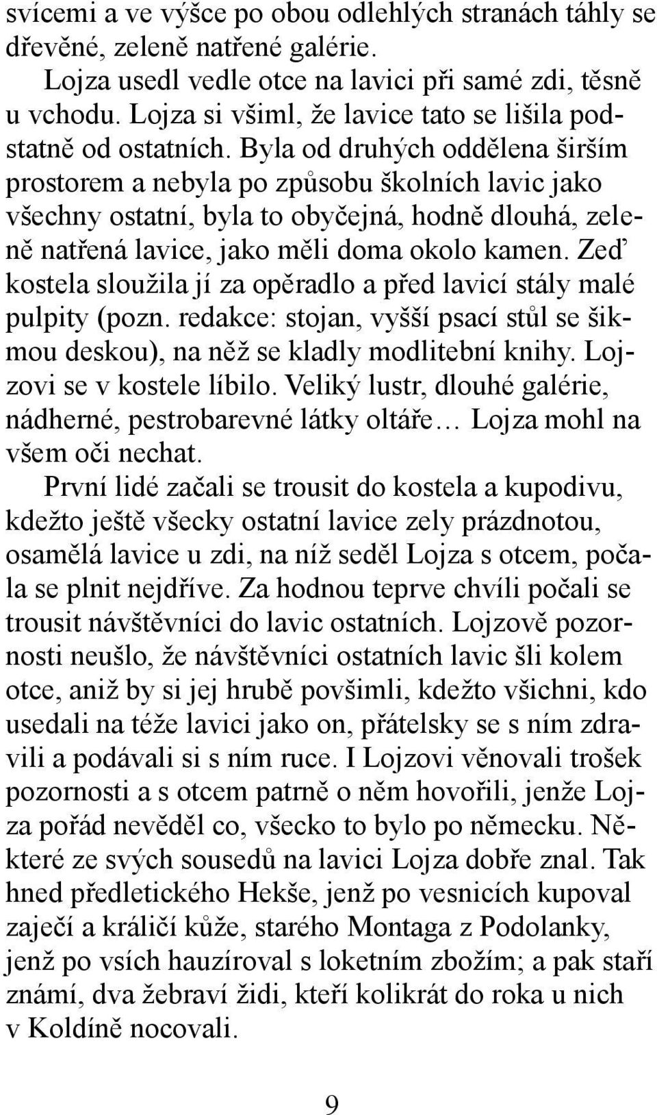 Byla od druhých oddělena širším prostorem a nebyla po způsobu školních lavic jako všechny ostatní, byla to obyčejná, hodně dlouhá, zeleně natřená lavice, jako měli doma okolo kamen.