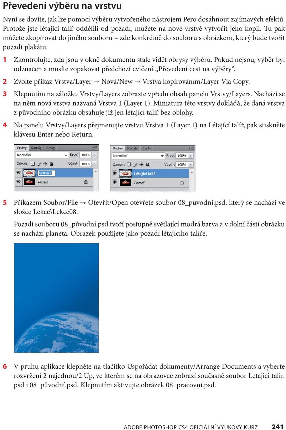 Tu pak můžete zkopírovat do jiného souboru zde konkrétně do souboru s obrázkem, který bude tvořit pozadí plakátu. 1 Zkontrolujte, zda jsou v okně dokumentu stále vidět obrysy výběru.