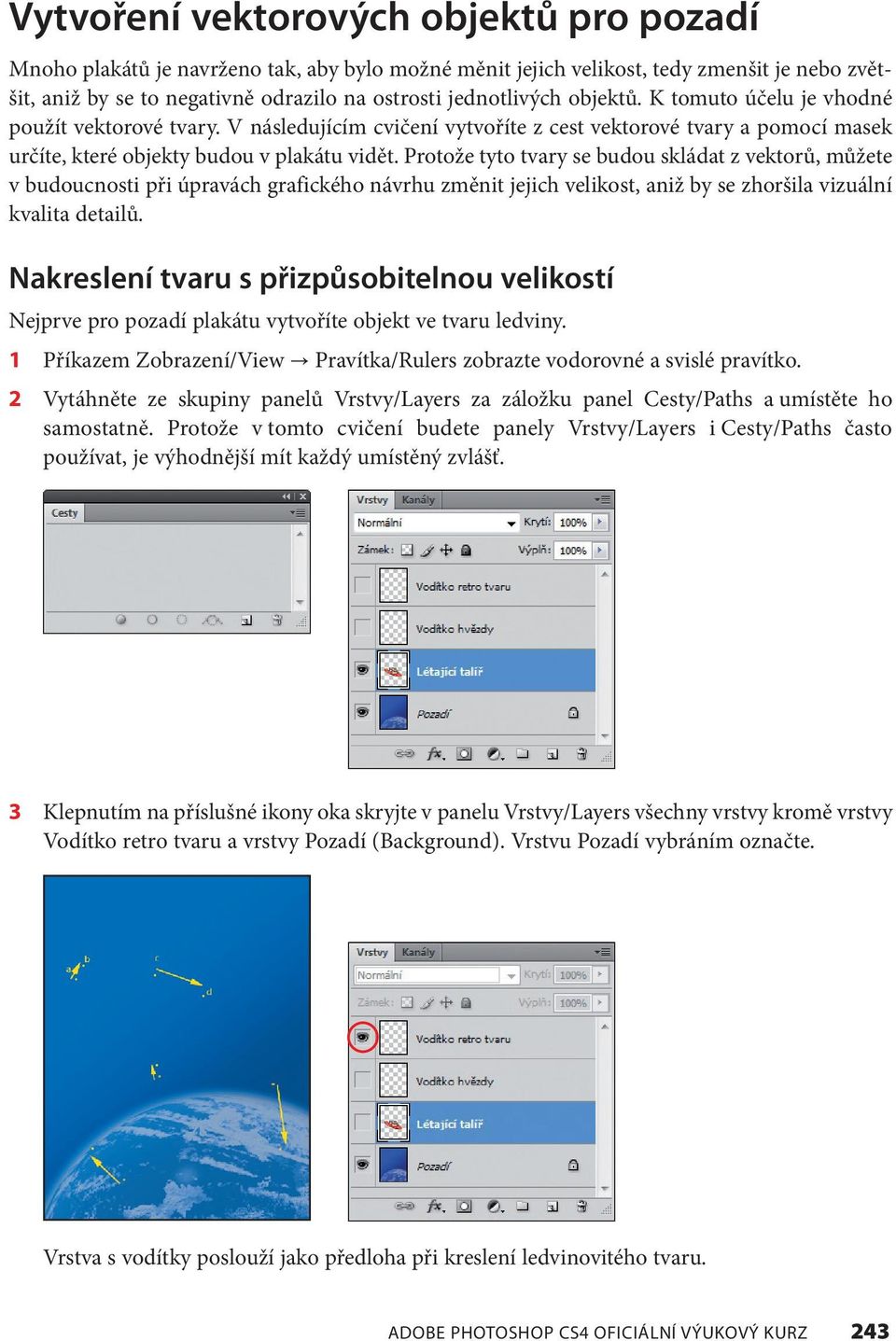 Protože tyto tvary se budou skládat z vektorů, můžete v budoucnosti při úpravách grafického návrhu změnit jejich velikost, aniž by se zhoršila vizuální kvalita detailů.