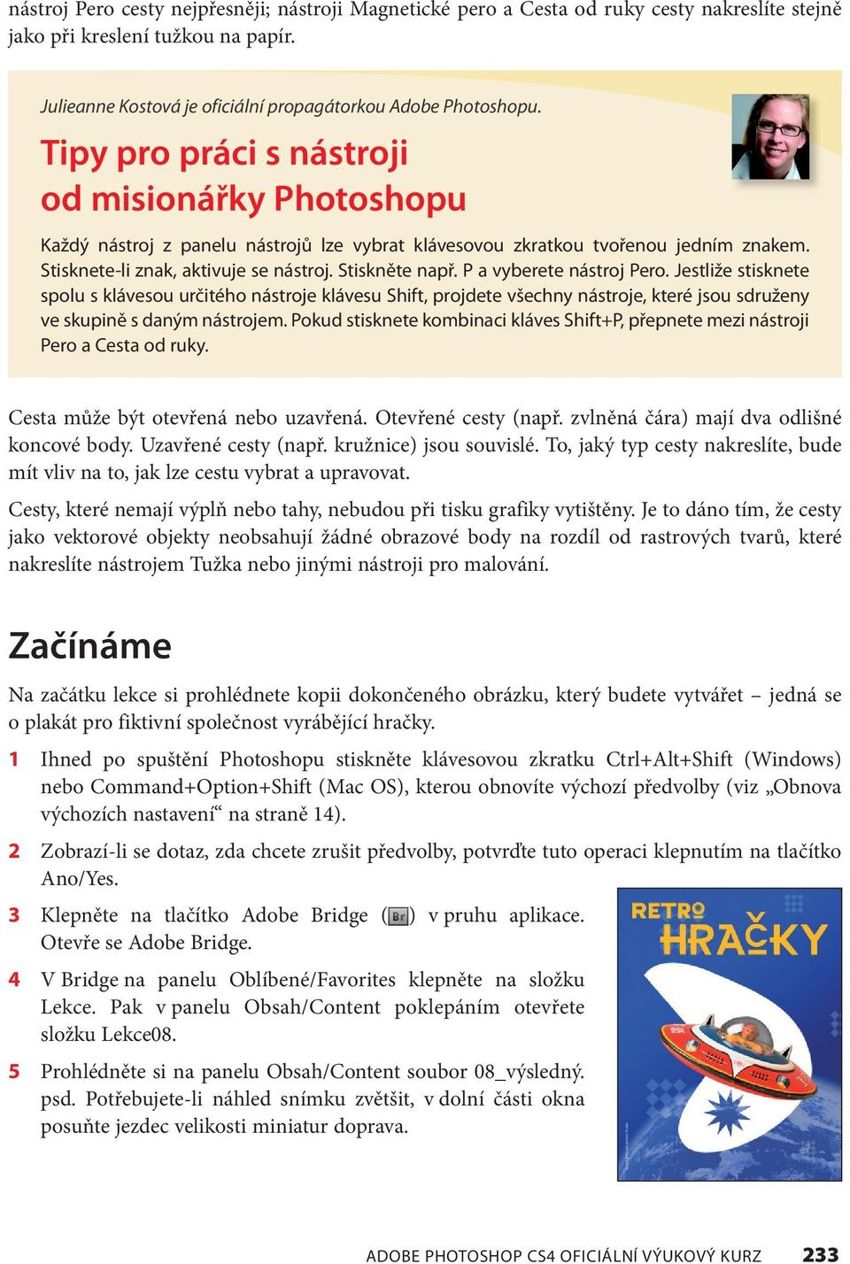 P a vyberete nástroj Pero. Jestliže stisknete spolu s klávesou určitého nástroje klávesu Shift, projdete všechny nástroje, které jsou sdruženy ve skupině s daným nástrojem.