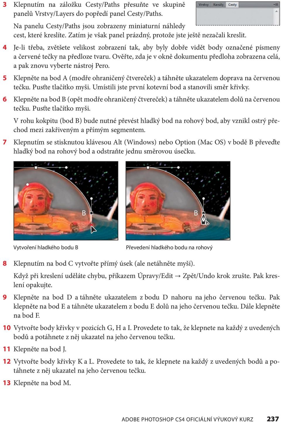 Ověřte, zda je v okně dokumentu předloha zobrazena celá, a pak znovu vyberte nástroj Pero. 5 Klepněte na bod A (modře ohraničený čtvereček) a táhněte ukazatelem doprava na červenou tečku.