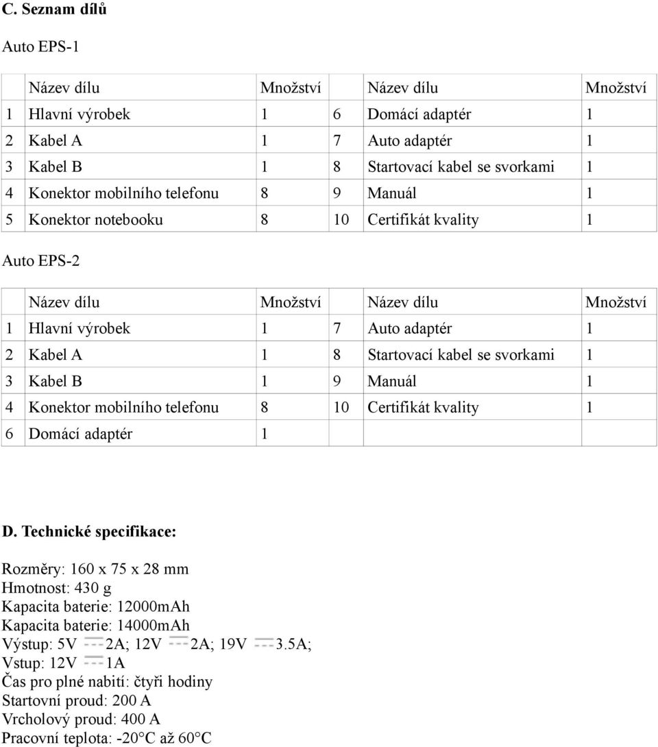 kabel se svorkami 1 3 Kabel B 1 9 Manuál 1 4 Konektor mobilního telefonu 8 10 Certifikát kvality 1 6 Domácí adaptér 1 D.