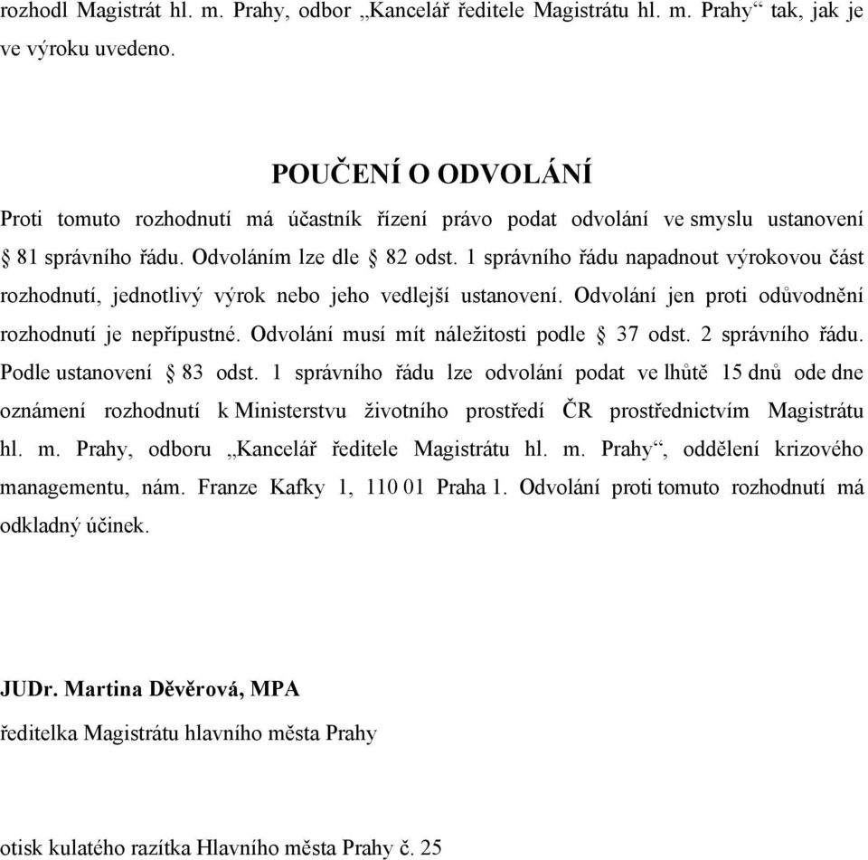 1 správního řádu napadnout výrokovou část rozhodnutí, jednotlivý výrok nebo jeho vedlejší ustanovení. Odvolání jen proti odůvodnění rozhodnutí je nepřípustné.