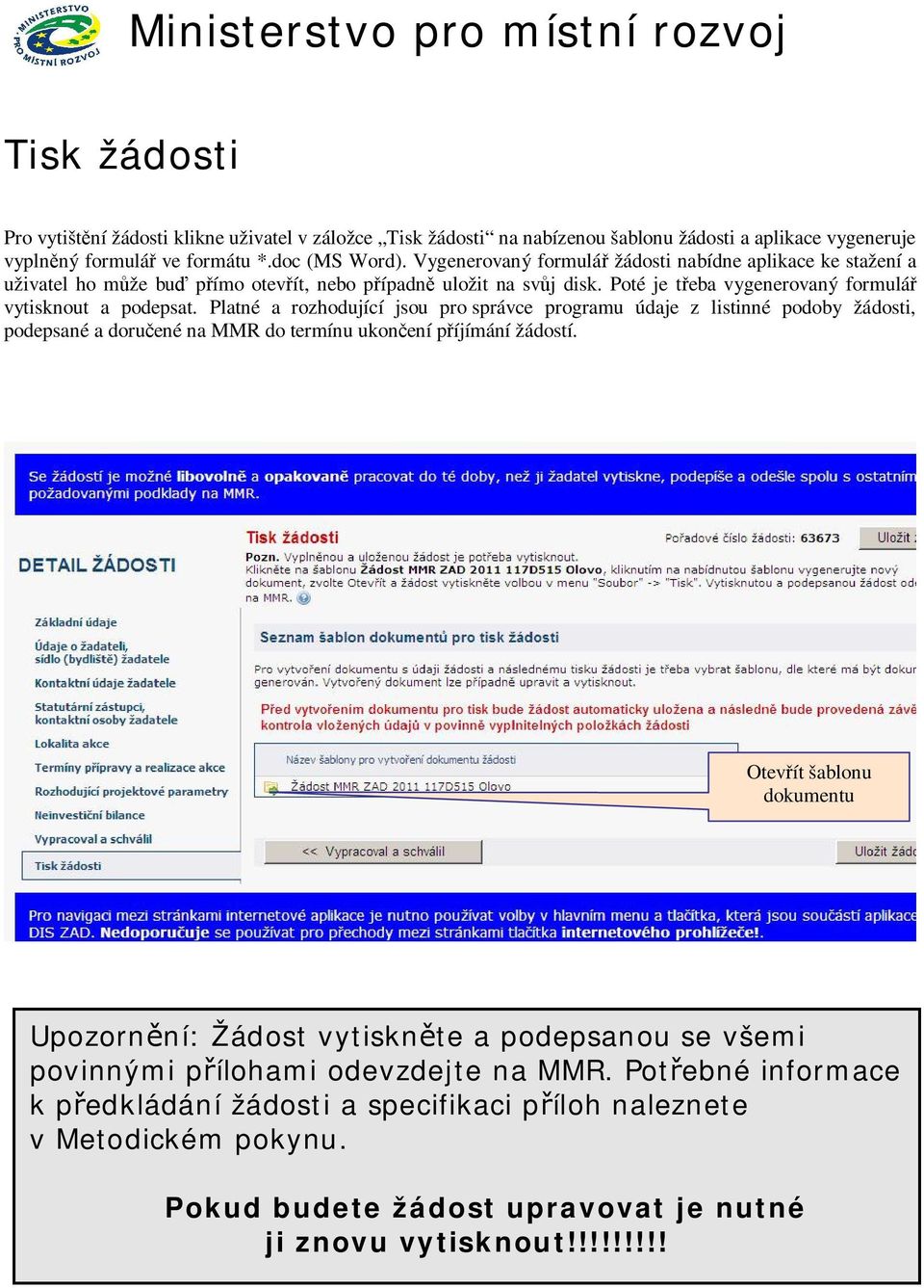 Platné a rozhodující jsou pro správce programu údaje z listinné podoby žádosti, podepsané a doru ené na MMR do termínu ukon ení p íjímání žádostí.