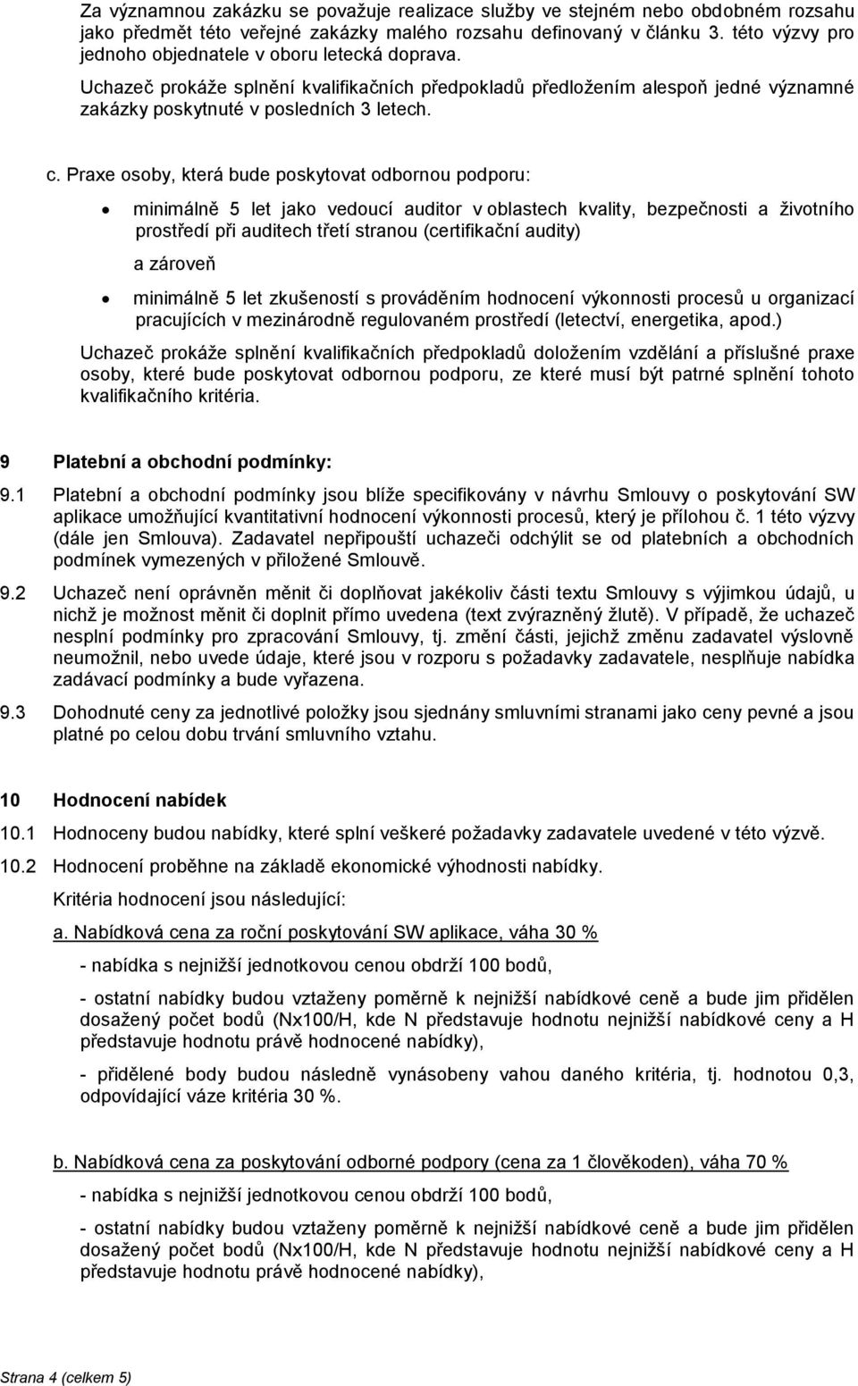 Praxe osoby, která bude poskytovat odbornou podporu: minimálně 5 let jako vedoucí auditor v oblastech kvality, bezpečnosti a životního prostředí při auditech třetí stranou (certifikační audity) a