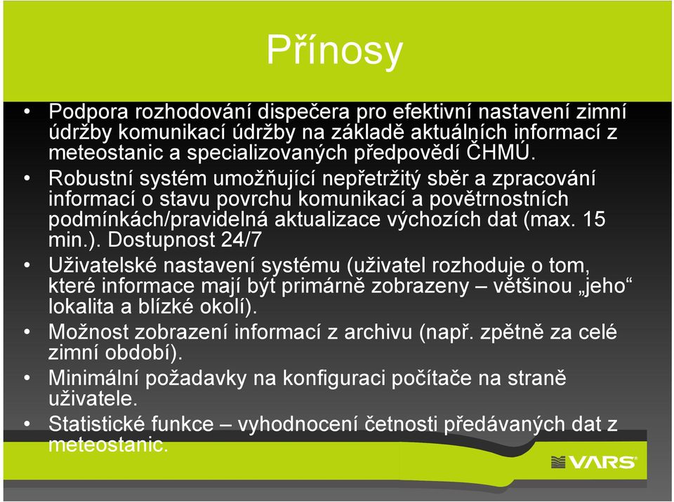 Dostupnost 24/7 Uživatelské nastavení systému (uživatel rozhoduje o tom, které informace mají být primárně zobrazeny většinou jeho lokalita a blízké okolí).