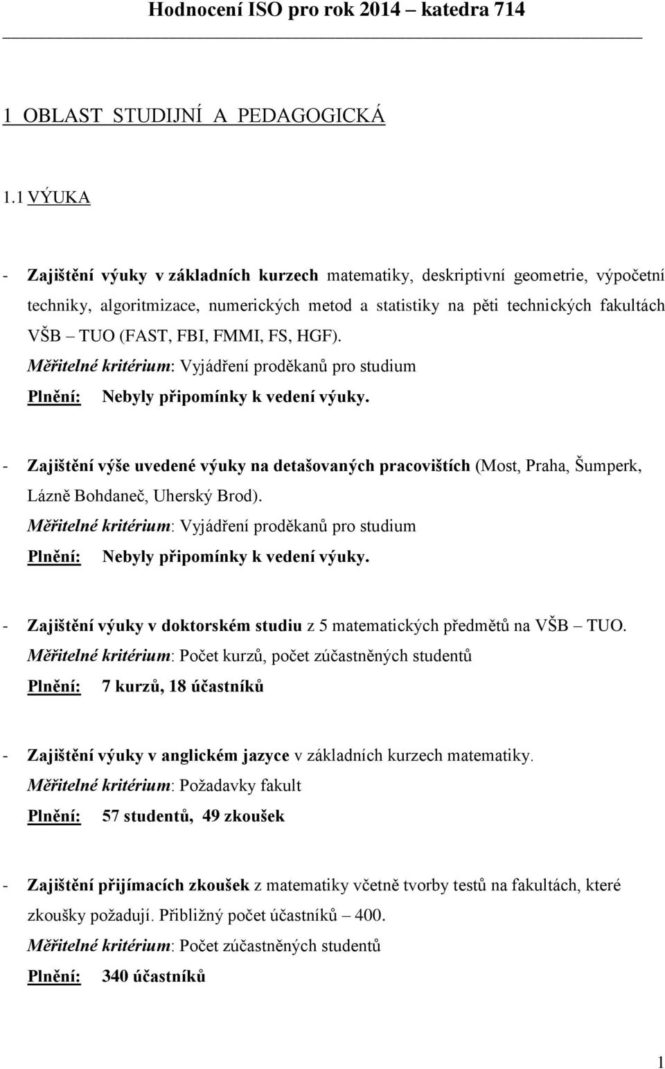 FMMI, FS, HGF). Měřitelné kritérium: Vyjádření proděkanů pro studium Nebyly připomínky k vedení výuky.