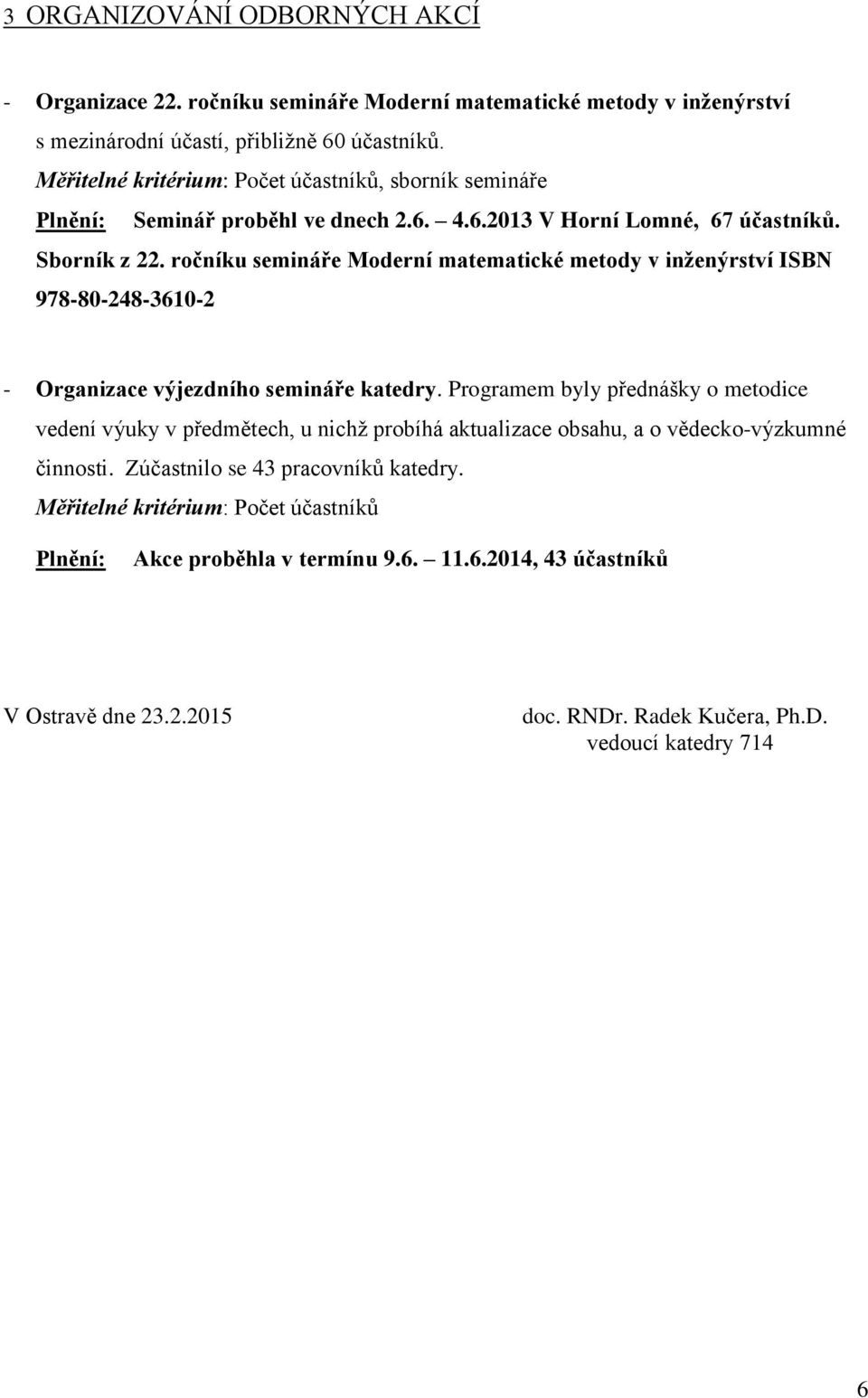 ročníku semináře Moderní matematické metody v inženýrství ISBN 978-80-248-3610-2 - Organizace výjezdního semináře katedry.