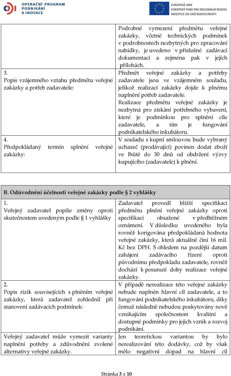 zadávací dokumentaci a zejména pak v jejích přílohách. Předmět veřejné zakázky a potřeby zadavatele jsou ve vzájemném souladu, jelikož realizací zakázky dojde k plnému naplnění potřeb zadavatele.