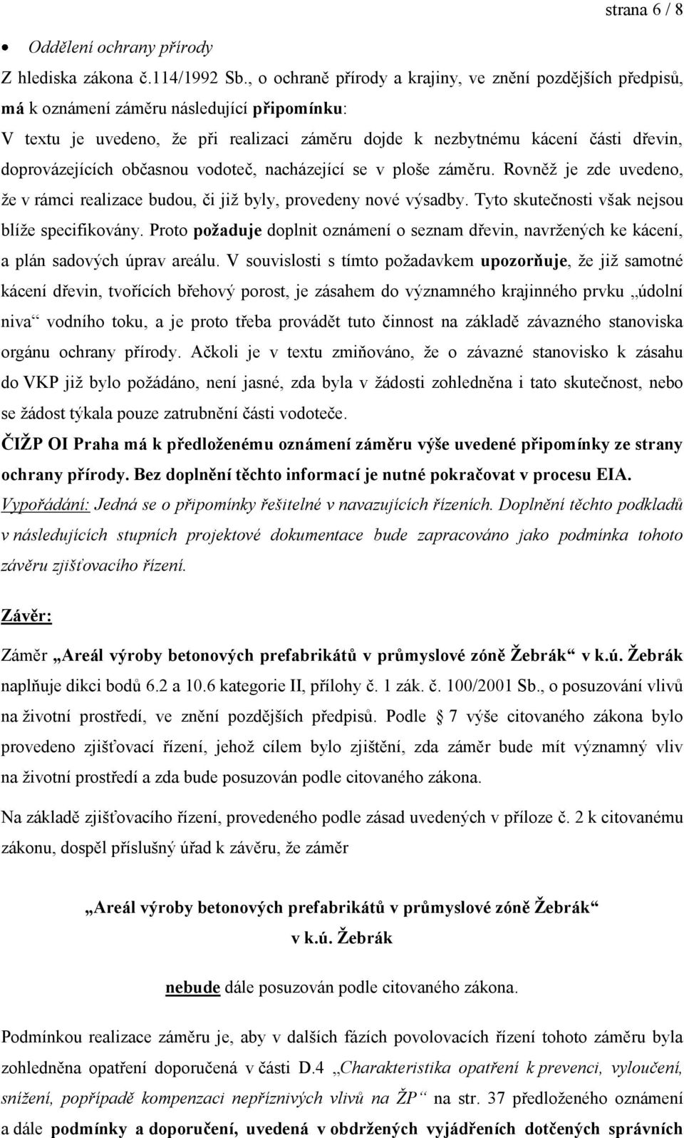 doprovázejících občasnou vodoteč, nacházející se v ploše záměru. Rovněž je zde uvedeno, že v rámci realizace budou, či již byly, provedeny nové výsadby.