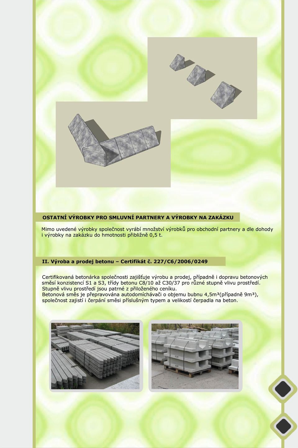 227/C6/2006/0249 Certifikovaná betonárka společnosti zajišťuje výrobu a prodej, případně i dopravu betonových směsí konzistencí S1 a S3, třídy betonu C8/10 až