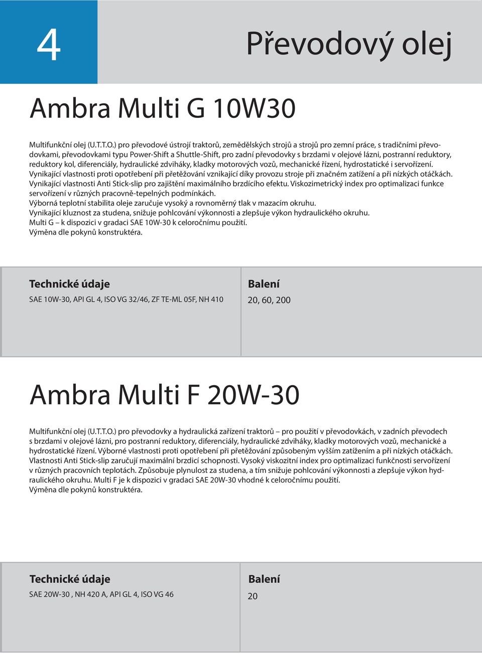 lázni, postranní reduktory, reduktory kol, diferenciály, hydraulické zdviháky, kladky motorových vozů, mechanické řízení, hydrostatické i servořízení.