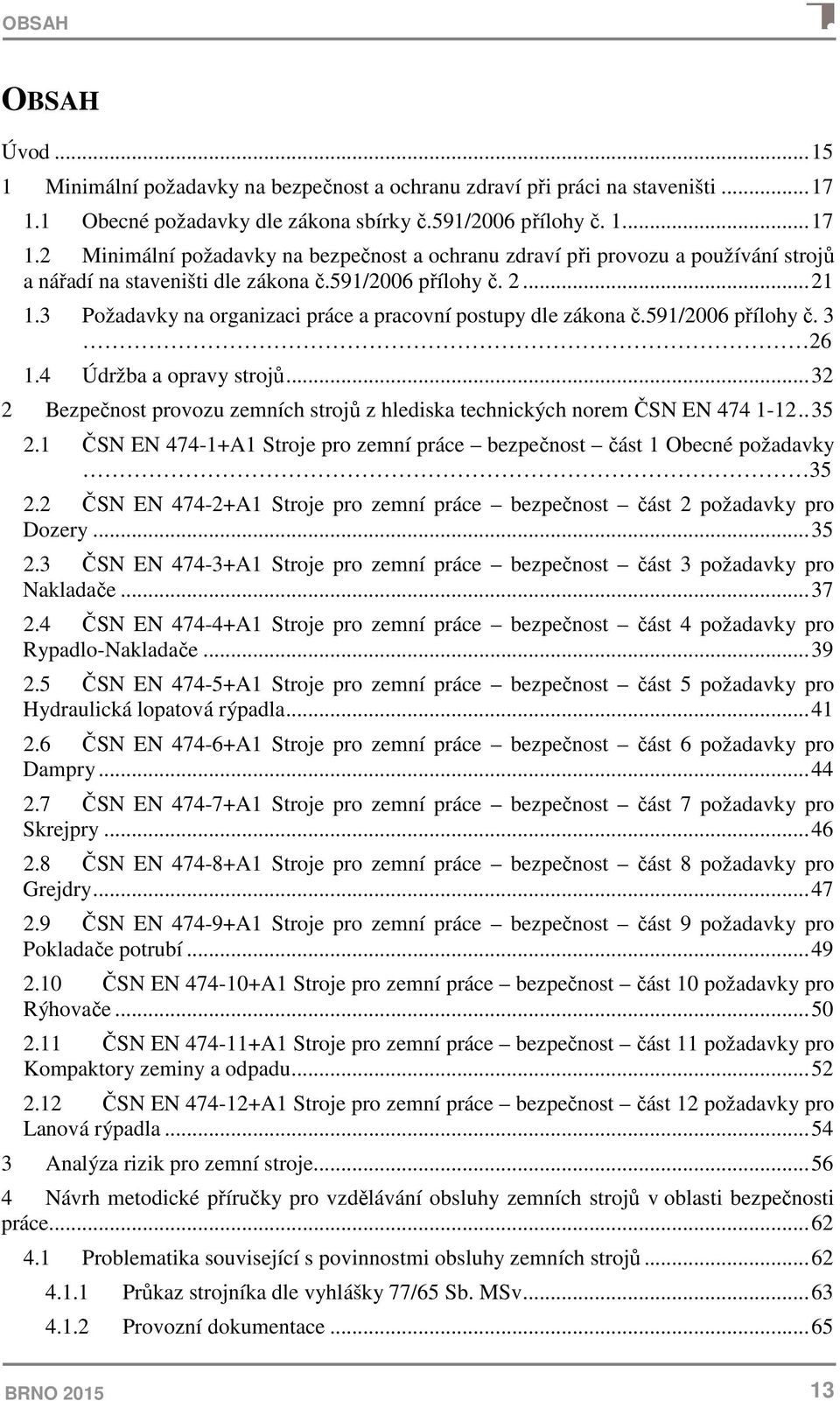 591/2006 přílohy č. 2... 21 1.3 Požadavky na organizaci práce a pracovní postupy dle zákona č.591/2006 přílohy č. 3 26 1.4 Údržba a opravy strojů.