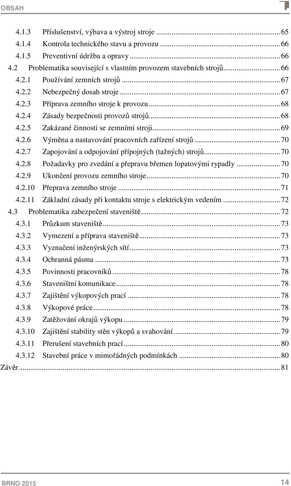 .. 69 4.2.6 Výměna a nastavování pracovních zařízení strojů... 70 4.2.7 Zapojování a odpojování přípojných (tažných) strojů... 70 4.2.8 Požadavky pro zvedání a přepravu břemen lopatovými rypadly.