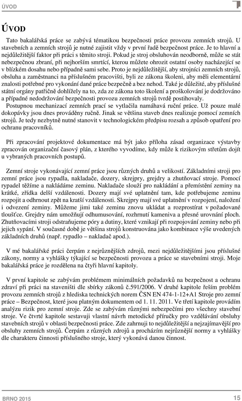 Pokud je stroj obsluhován neodborně, může se stát nebezpečnou zbraní, při nejhorším smrtící, kterou můžete ohrozit ostatní osoby nacházející se v blízkém dosahu nebo případně sami sebe.