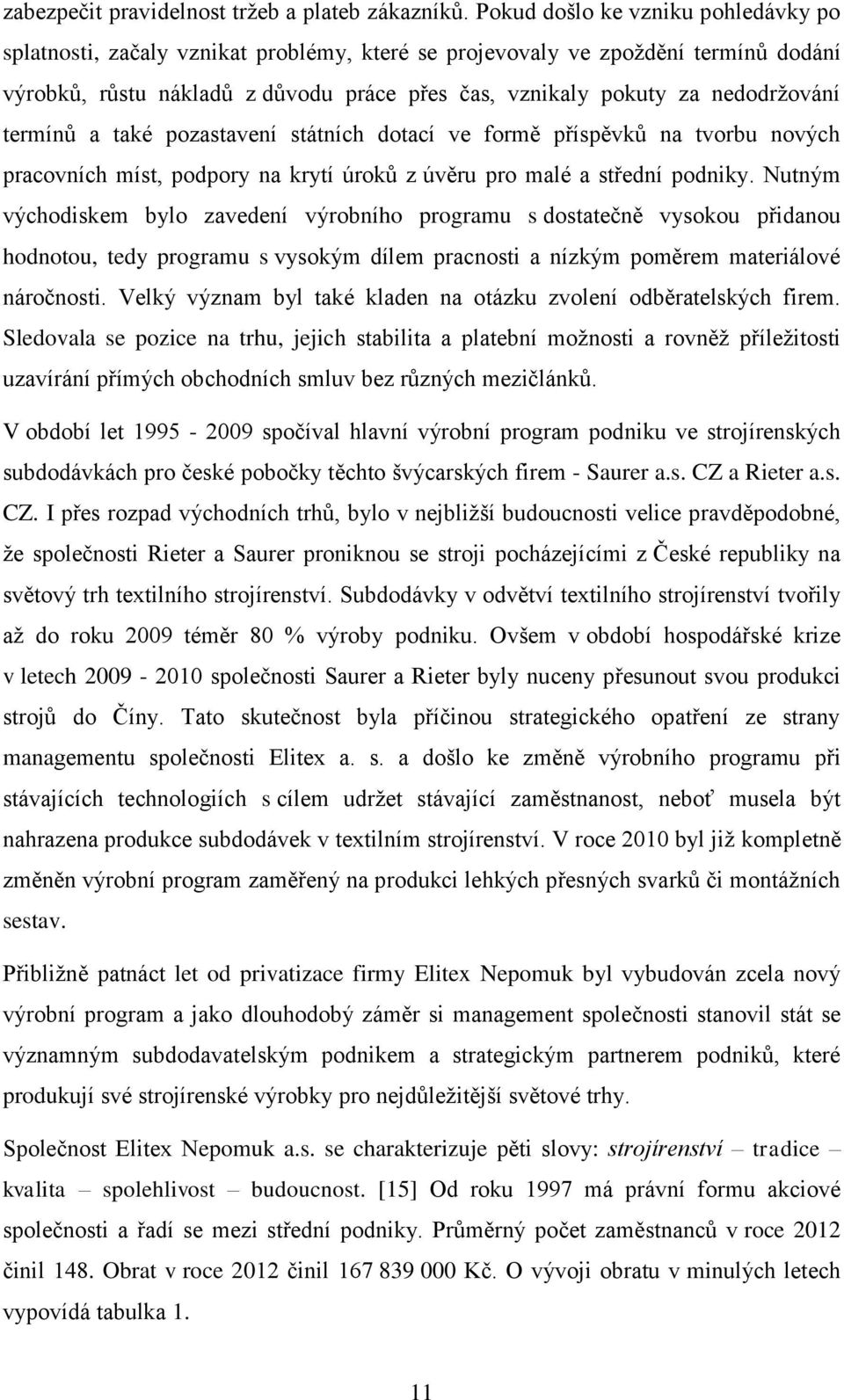 nedodržování termínů a také pozastavení státních dotací ve formě příspěvků na tvorbu nových pracovních míst, podpory na krytí úroků z úvěru pro malé a střední podniky.