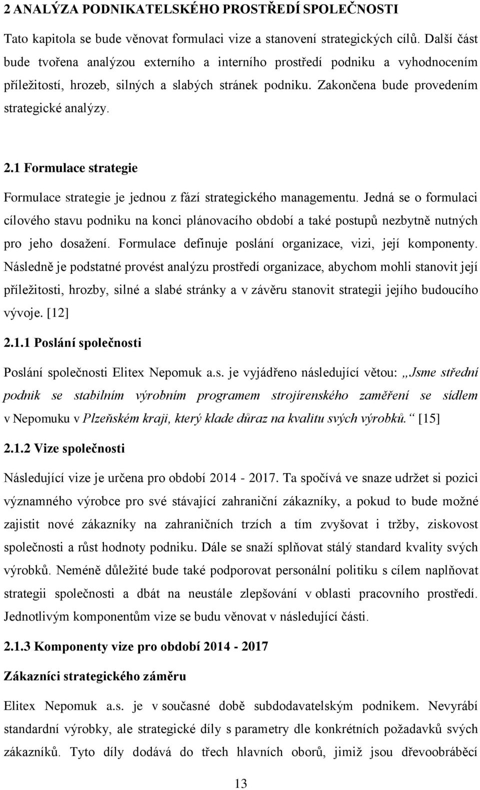 1 Formulace strategie Formulace strategie je jednou z fází strategického managementu.