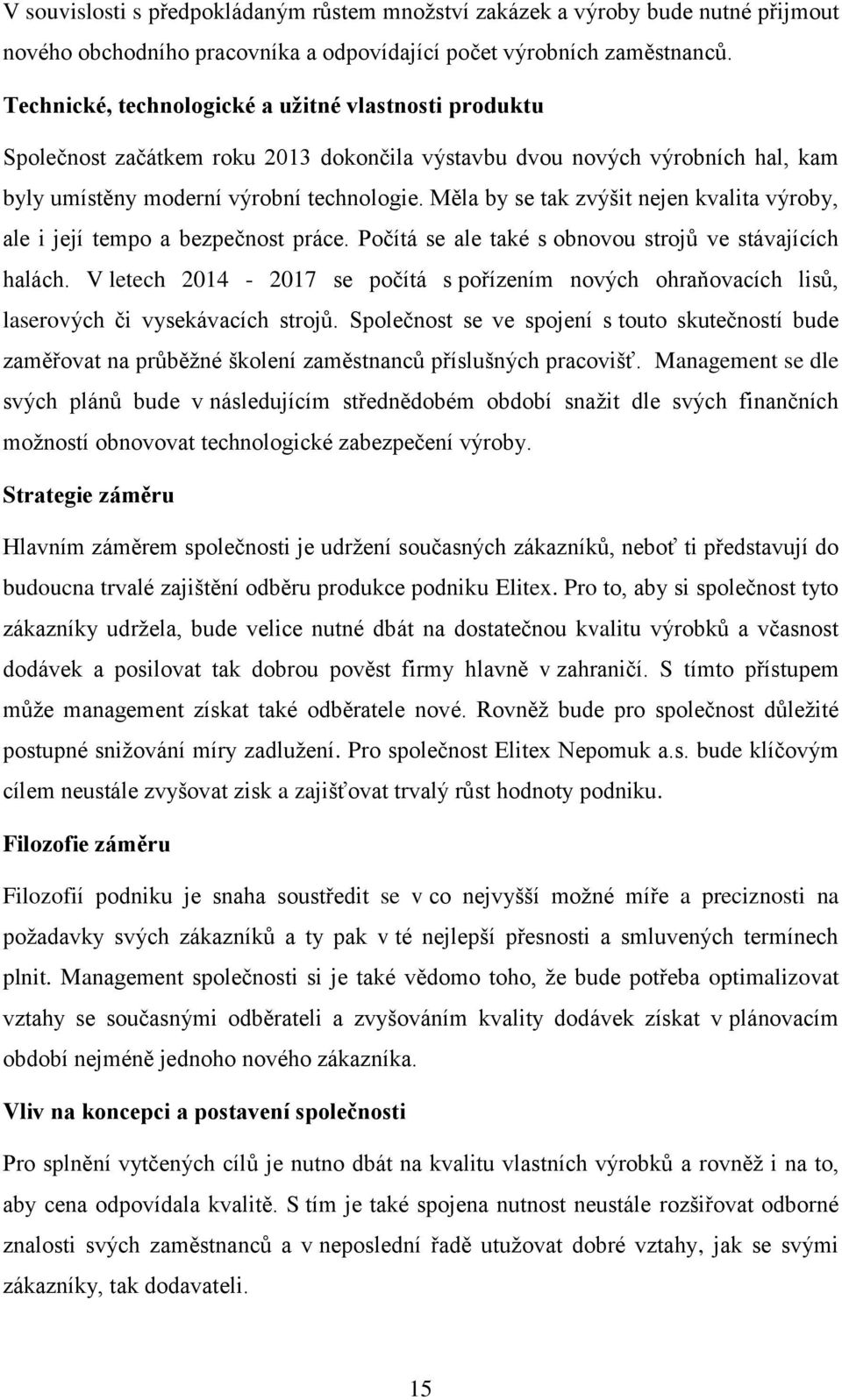 Měla by se tak zvýšit nejen kvalita výroby, ale i její tempo a bezpečnost práce. Počítá se ale také s obnovou strojů ve stávajících halách.